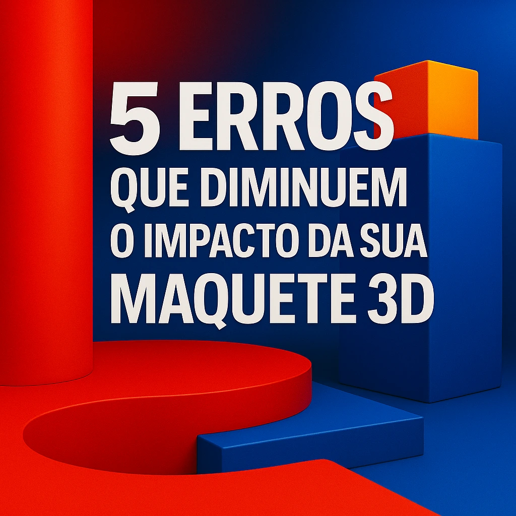 5 Erros que Diminuem o Impacto da Sua Maquete 3D