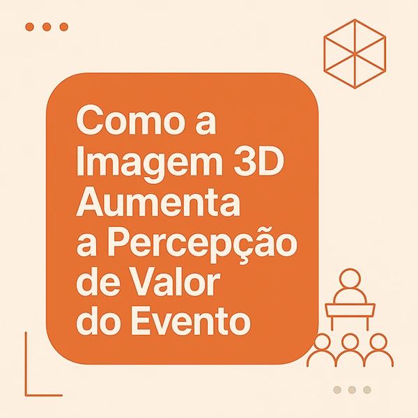 como a imagem 3d aumenta a percepcao do valor do evento