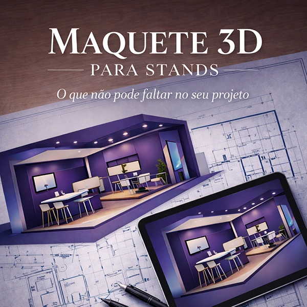MAQUETE 3D PARA STANDS O QUE NÃO PODE FALTAR NO SEU PROJETO